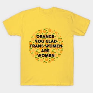 orange you glad trans women are women T-Shirt